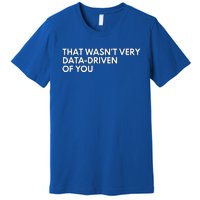 Data Analyst That WasnT Very Data Driven Of You Premium T-Shirt