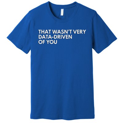 Data Analyst That WasnT Very Data Driven Of You Premium T-Shirt