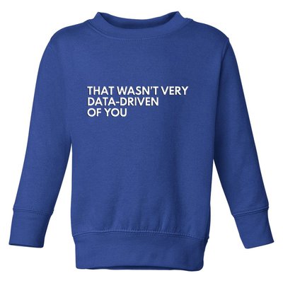 Data Analyst That WasnT Very Data Driven Of You Toddler Sweatshirt
