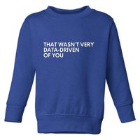 Data Analyst That WasnT Very Data Driven Of You Toddler Sweatshirt
