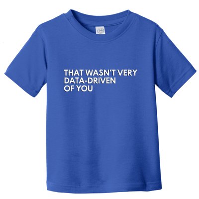 Data Analyst That WasnT Very Data Driven Of You Toddler T-Shirt
