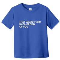 Data Analyst That WasnT Very Data Driven Of You Toddler T-Shirt