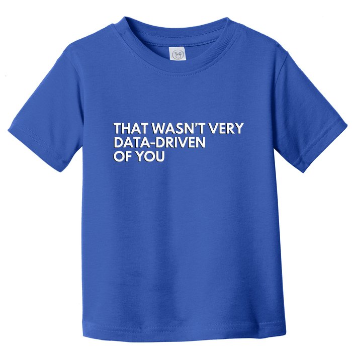 Data Analyst That WasnT Very Data Driven Of You Toddler T-Shirt