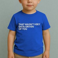 Data Analyst That WasnT Very Data Driven Of You Toddler T-Shirt