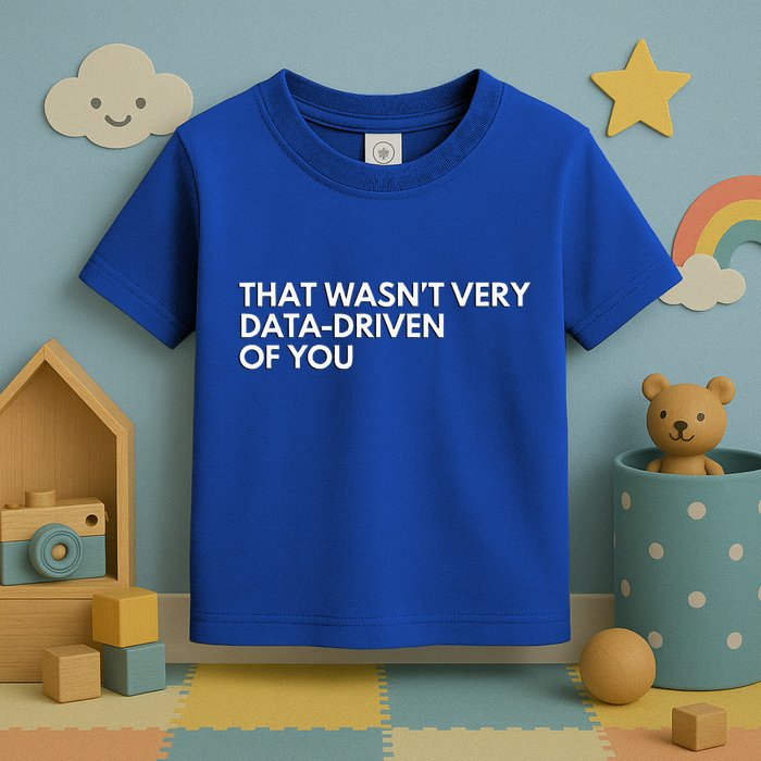 Data Analyst That WasnT Very Data Driven Of You Toddler T-Shirt