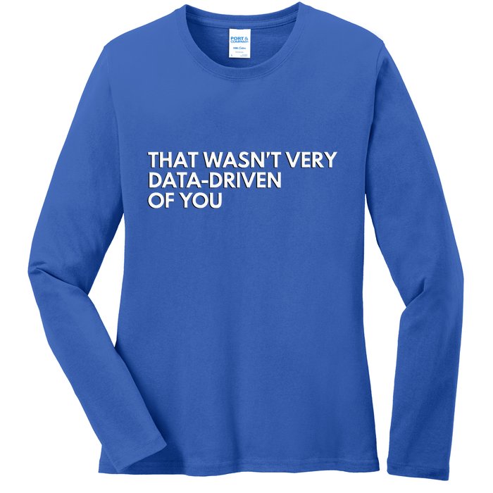 Data Analyst That WasnT Very Data Driven Of You Ladies Long Sleeve Shirt