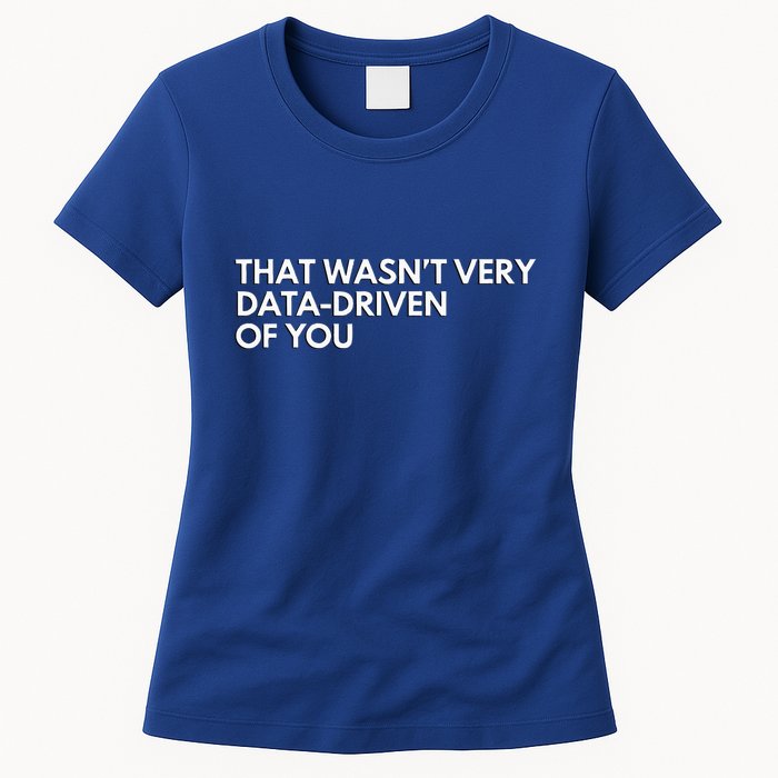Data Analyst That WasnT Very Data Driven Of You Womens T-Shirt