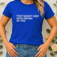 Data Analyst That WasnT Very Data Driven Of You Womens T-Shirt
