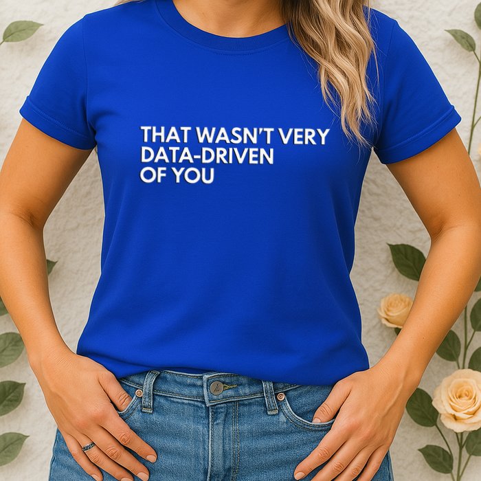 Data Analyst That WasnT Very Data Driven Of You Womens T-Shirt