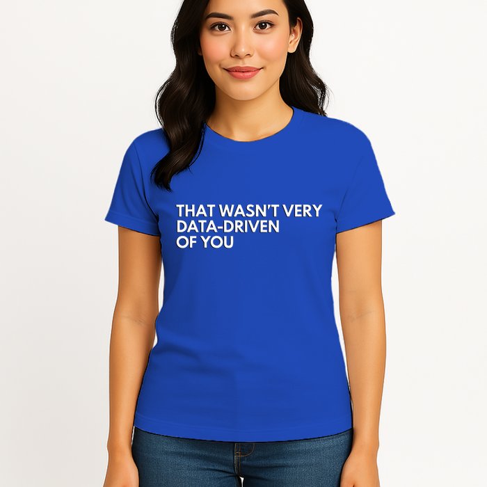 Data Analyst That WasnT Very Data Driven Of You Womens T-Shirt