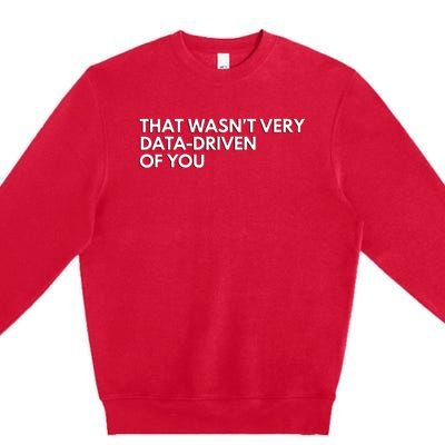 Data Analyst That WasnT Very Data Driven Of You Premium Crewneck Sweatshirt