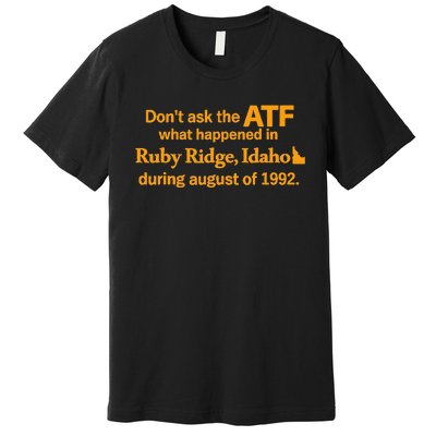 DonT Ask The Atf What Happened In Ruby Ridge Idaho Premium T-Shirt