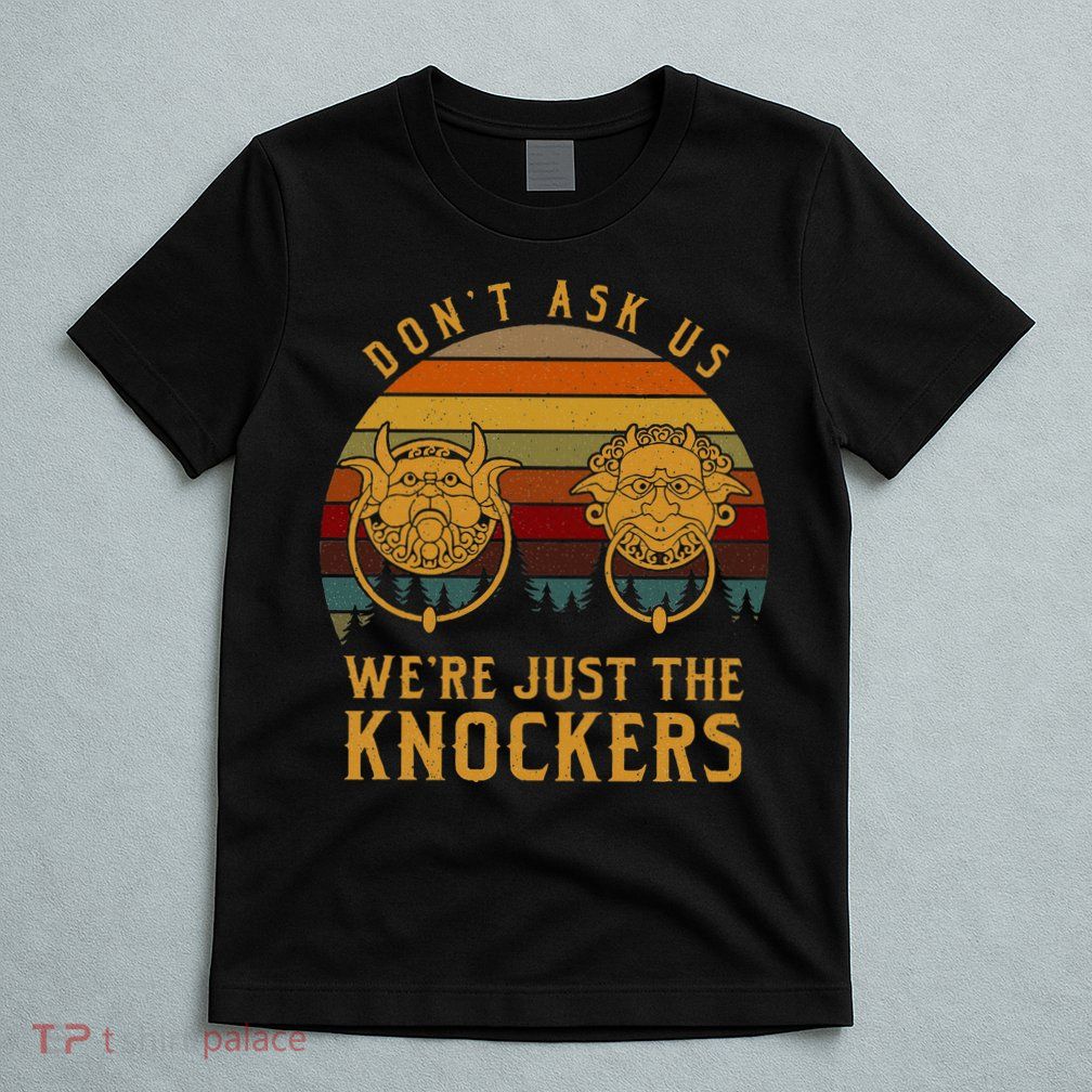 Don’T Ask Us We’Re Just The Knockers T-Shirt