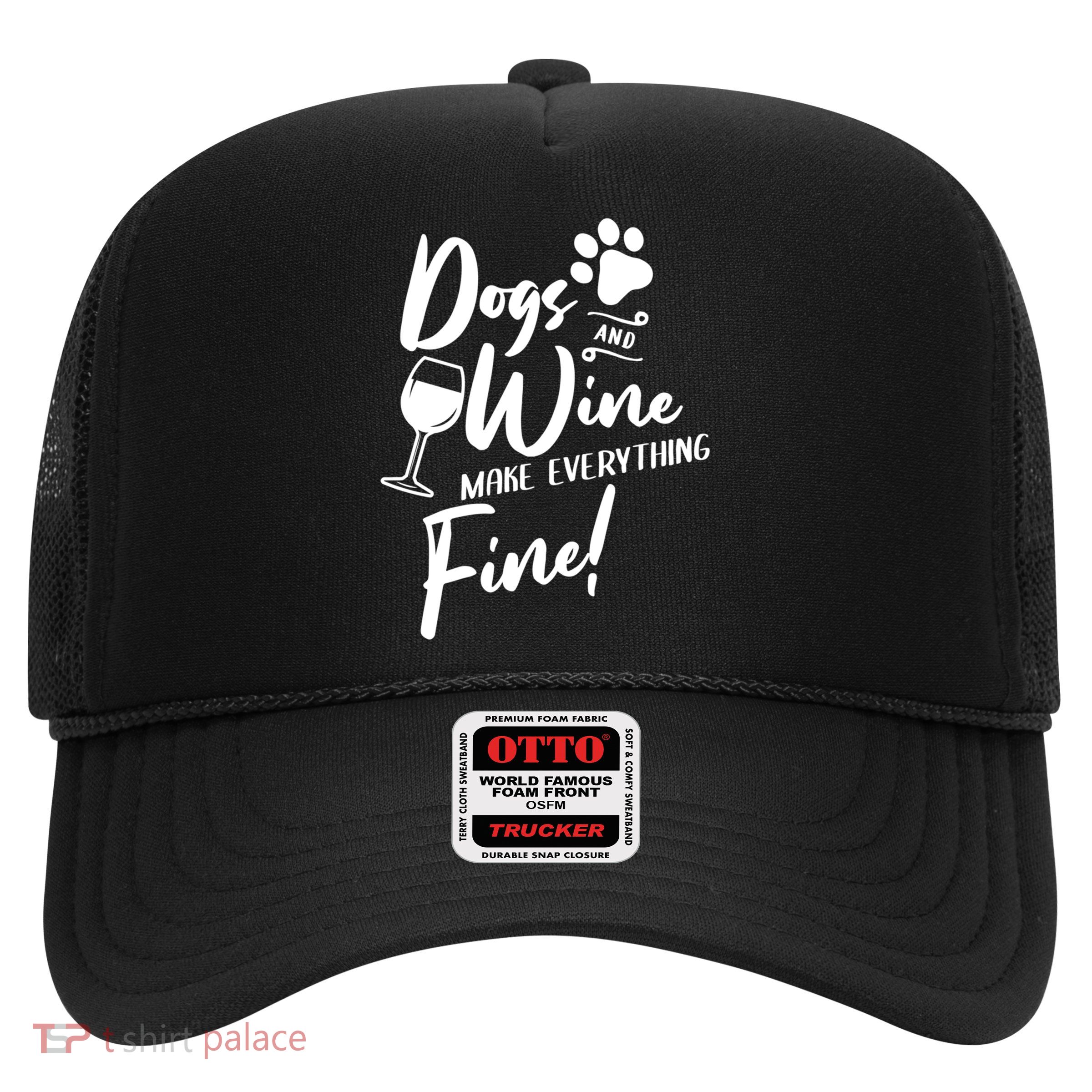 Dogs And Wine Make Everything Fine Funny Dog And Wine Lover Cool Gift Trucker Hat
