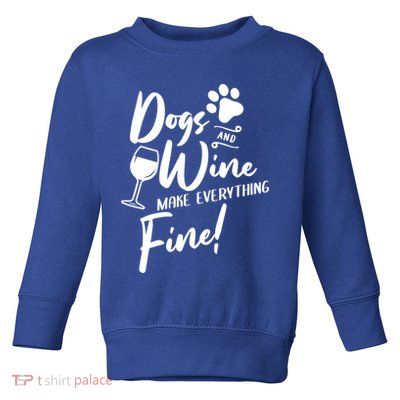 Dogs And Wine Make Everything Fine Funny Dog And Wine Lover Cool Gift Toddler Sweatshirt