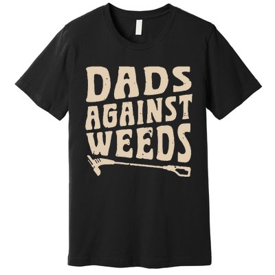 Dads Against Weeds Weed Cutter Weed Whacker Dad Premium T-Shirt