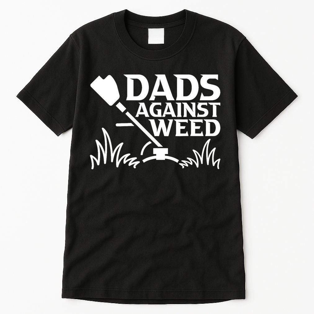 Dads Against Weed | Gardening Dad Joke Lawn Mowing Funny Dad Tall T-Shirt