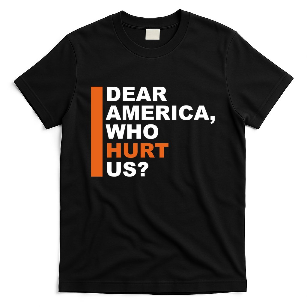 Dear America Who Hurt Us T-Shirt
