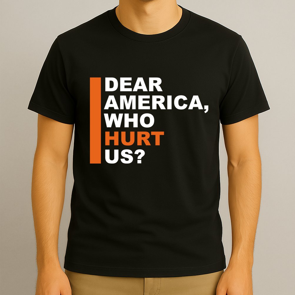 Dear America Who Hurt Us T-Shirt
