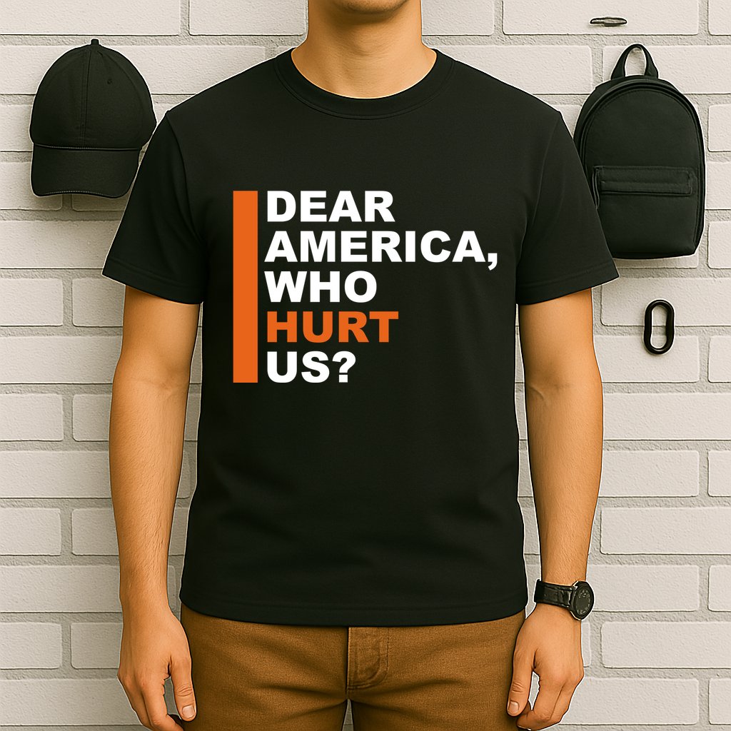 Dear America Who Hurt Us T-Shirt