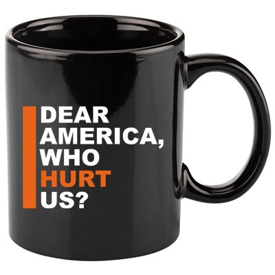 Dear America Who Hurt Us 11oz C Handle Ceramic Mug