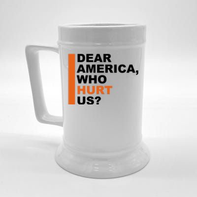 Dear America Who Hurt Us Beer Stein