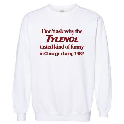 Don’t Ask Why The Tylenol Tasted Kind Of Funny In Chicago During 1982 Garment-Dyed Sweatshirt