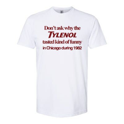 Don’t Ask Why The Tylenol Tasted Kind Of Funny In Chicago During 1982 Softstyle CVC T-Shirt