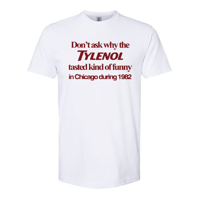 Don’t Ask Why The Tylenol Tasted Kind Of Funny In Chicago During 1982 Softstyle CVC T-Shirt