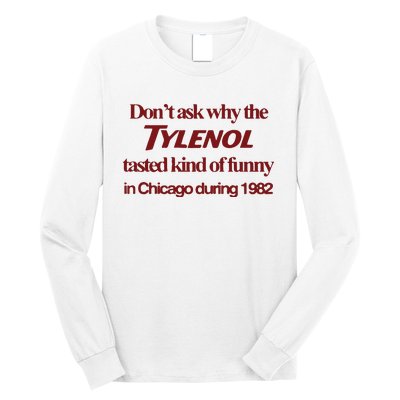 Don’t Ask Why The Tylenol Tasted Kind Of Funny In Chicago During 1982 Long Sleeve Shirt