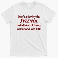 Don’t Ask Why The Tylenol Tasted Kind Of Funny In Chicago During 1982 T-Shirt