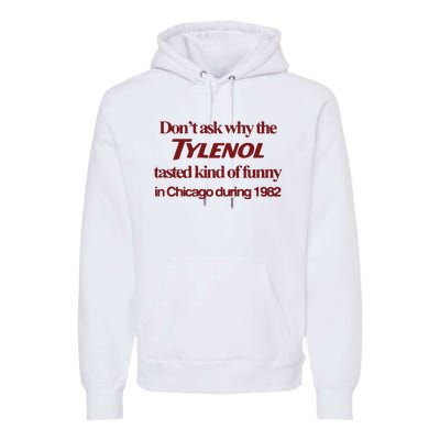 Don’t Ask Why The Tylenol Tasted Kind Of Funny In Chicago During 1982 Premium Hoodie