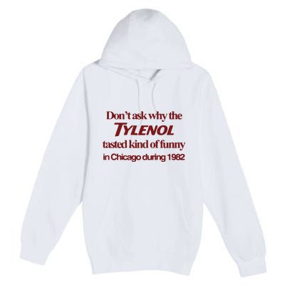 Don’t Ask Why The Tylenol Tasted Kind Of Funny In Chicago During 1982 Premium Pullover Hoodie