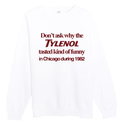 Don’t Ask Why The Tylenol Tasted Kind Of Funny In Chicago During 1982 Premium Crewneck Sweatshirt