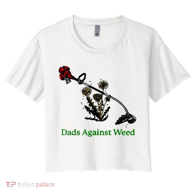 Dads Against Weed Funny Gardening Lawn Mowing Fathers Crop Top