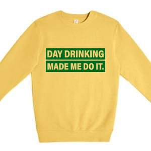 Day Drinking Made Me Do It Funny Drunk Premium Crewneck Sweatshirt