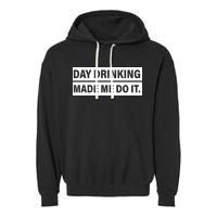 Day Drinking Made Me Do It Funny Drunk Garment-Dyed Fleece Hoodie