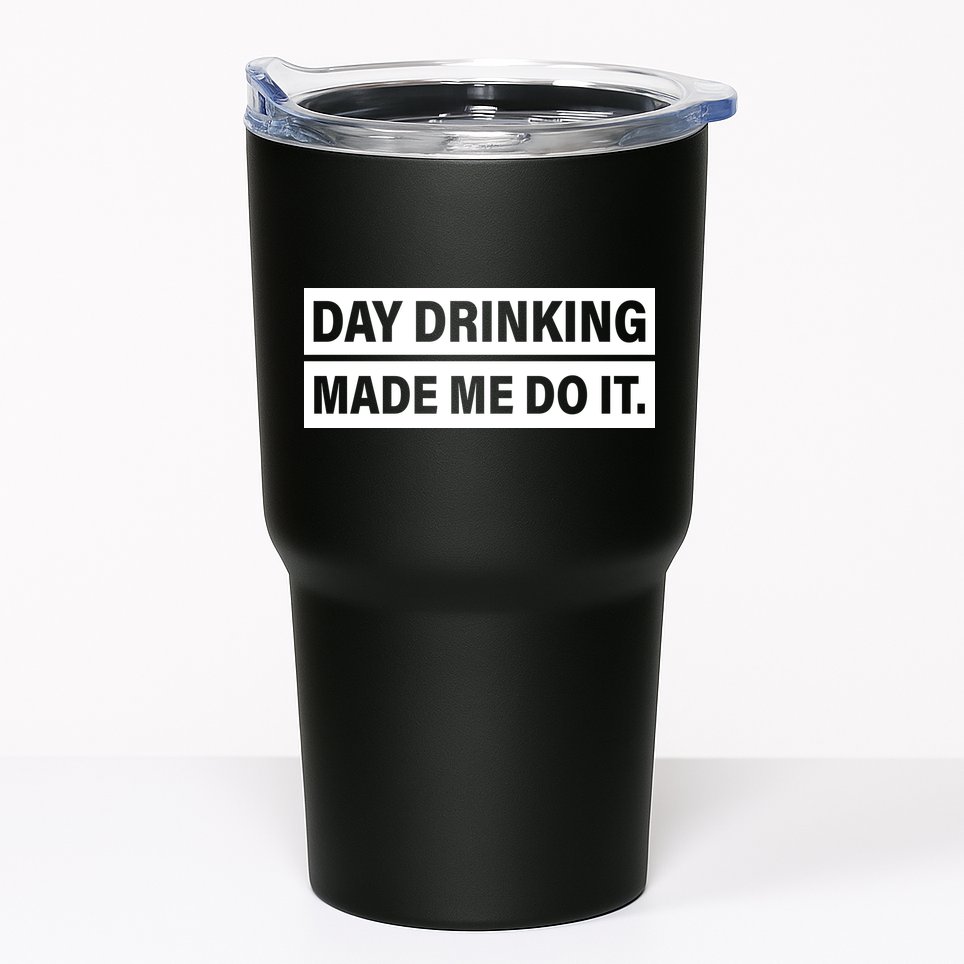 Day Drinking Made Me Do It Funny Drunk Tumbler