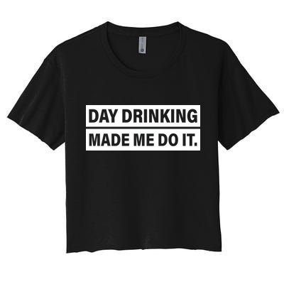 Day Drinking Made Me Do It Funny Drunk Crop Top