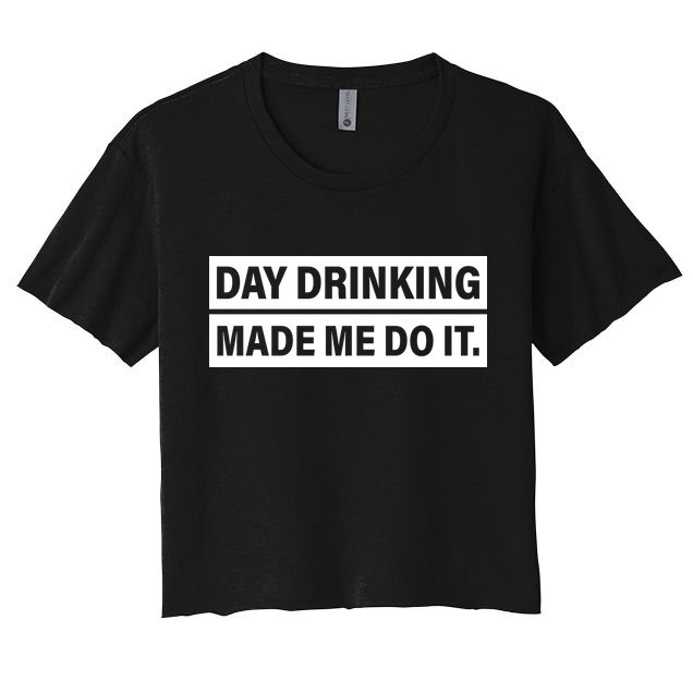Day Drinking Made Me Do It Funny Drunk Crop Top
