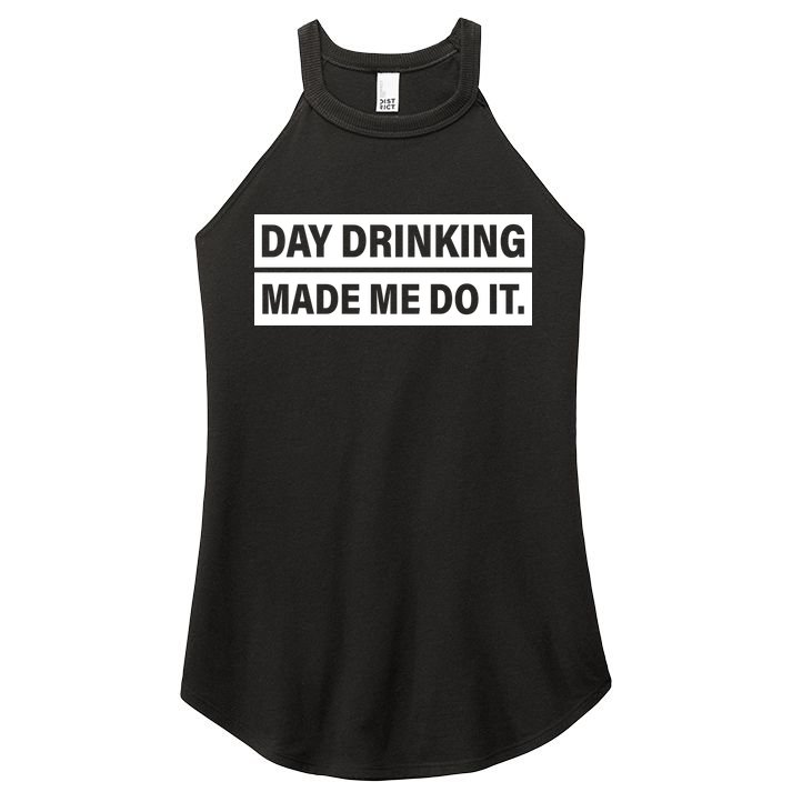 Day Drinking Made Me Do It Funny Drunk Women's Perfect Tri Rocker Tank