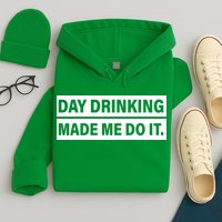 Day Drinking Made Me Do It Funny Drunk Hoodie
