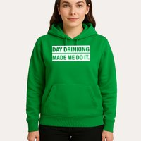 Day Drinking Made Me Do It Funny Drunk Hoodie