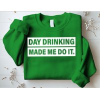 Day Drinking Made Me Do It Funny Drunk Sweatshirt