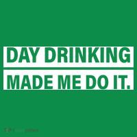 Day Drinking Made Me Do It Funny Drunk Poster