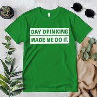 Day Drinking Made Me Do It Funny Drunk Premium T-Shirt