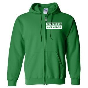 Day Drinking Made Me Do It Funny Drunk Full Zip Hoodie