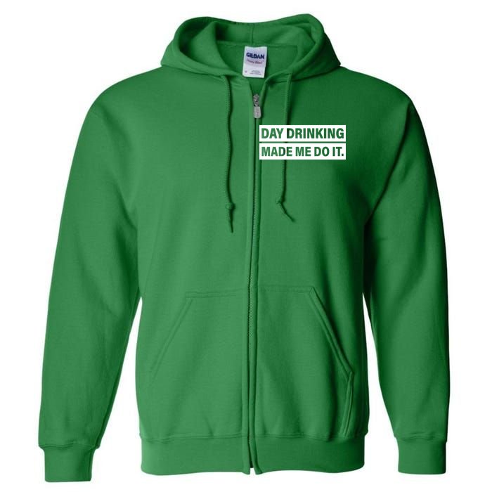 Day Drinking Made Me Do It Funny Drunk Full Zip Hoodie