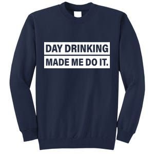 Day Drinking Made Me Do It Funny Drunk Tall Sweatshirt