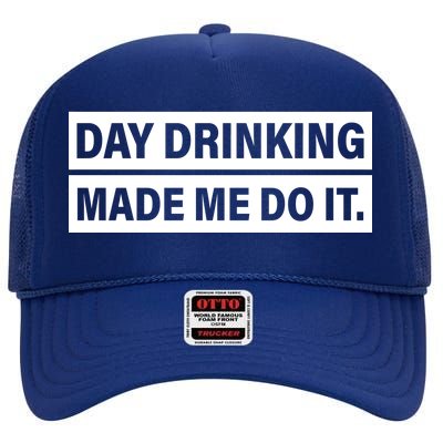 Day Drinking Made Me Do It Funny Drunk High Crown Mesh Back Trucker Hat